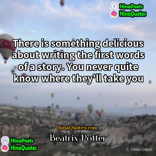 Beatrix Potter Quotes | There is something delicious about writing the